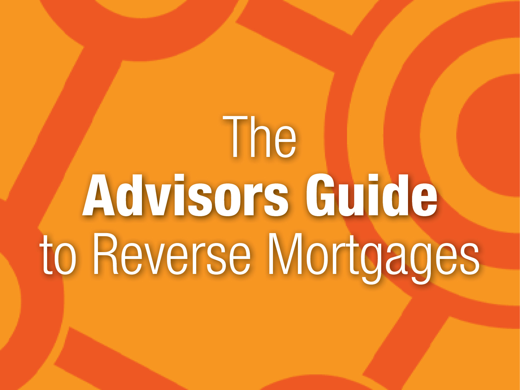 The Advisors Guide to Reverse Mortgages - C2P Central