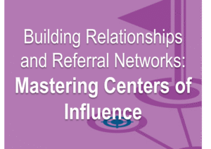 Building Relationships and Referral Networks: Mastering Centers of Influence